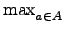 $ \max_{{a\in A}}^{}$