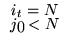 $
\renewcommand{\arraystretch}{0.7}\begin{array}{c}
i_{t} = N\\
j_{0} < N
\end{array}$