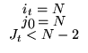 $
\renewcommand{\arraystretch}{0.7}\begin{array}{c}
i_{t} = N\\
j_{0} = N\\
J_{t} < N - 2\\
\end{array}$