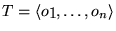 $T = \left \langle o_1, \ldots , o_n
\right \rangle$