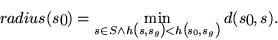 \begin{displaymath}
radius(s_0)=\min_{s \in S \wedge h(s,s_g)<h(s_0,s_g)}d(s_0,s).
\end{displaymath}