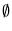 $\emptyset$