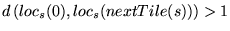 $d \left(loc_s(0), loc_s(nextTile(s))\right) > 1$