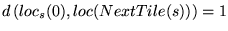 $d \left(loc_s(0),loc(NextTile(s)) \right )=1$