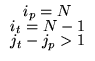 $
\renewcommand{\arraystretch}{0.7}\begin{array}{c}
i_{p}=N\\
i_{t}=N-1\\
j_t - j_p > 1
\end{array}$
